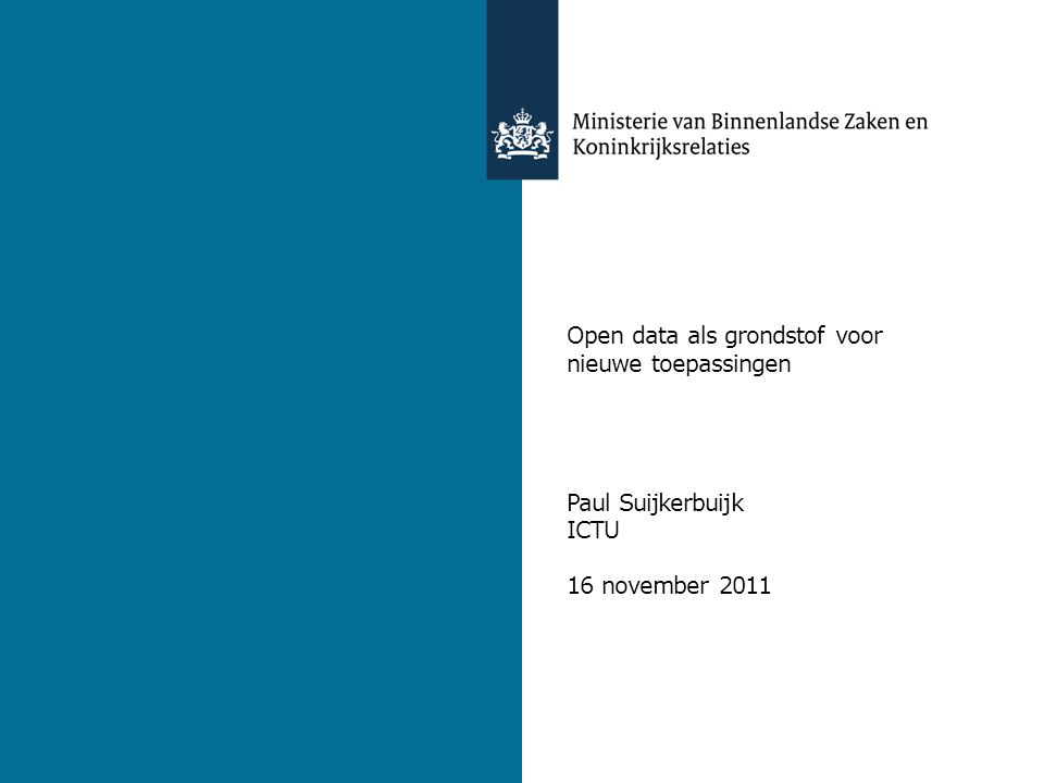 9 november 2011 Open data als grondstof voor nieuwe toepassingen Paul Suijkerbuijk ICTU 16 november 2011