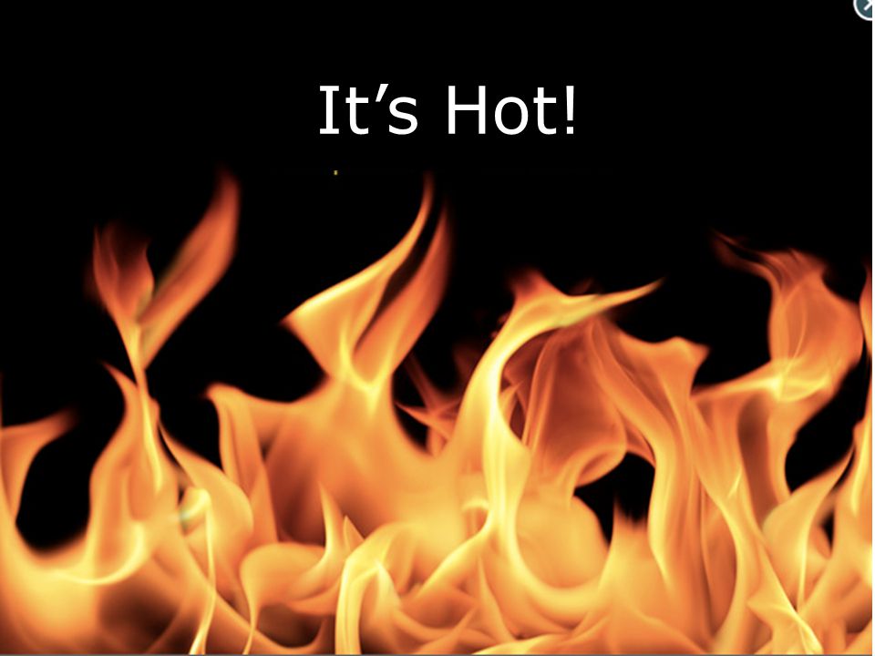 It’s Hot!