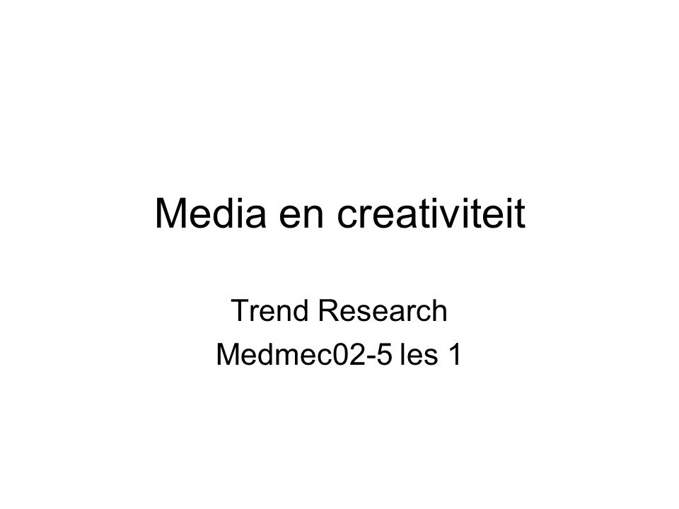 Media en creativiteit Trend Research Medmec02-5 les 1