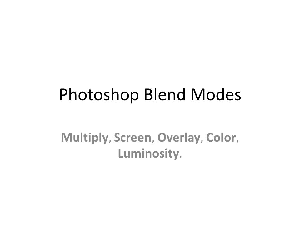 Photoshop Blend Modes Multiply, Screen, Overlay, Color, Luminosity.