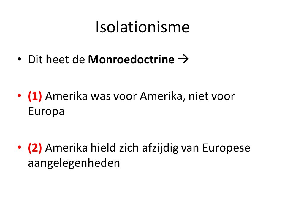 Isolationisme • Dit heet de Monroedoctrine  • (1) Amerika was voor Amerika, niet voor Europa • (2) Amerika hield zich afzijdig van Europese aangelegenheden
