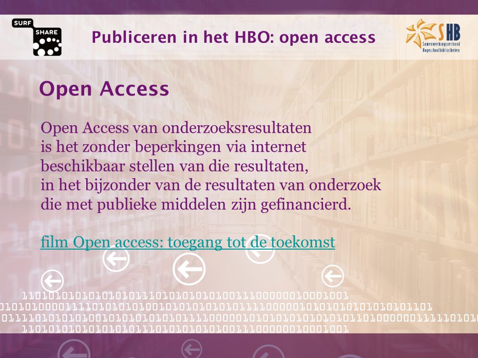 Publiceren in het HBO: open access Open Access Open Access van onderzoeksresultaten is het zonder beperkingen via internet beschikbaar stellen van die resultaten, in het bijzonder van de resultaten van onderzoek die met publieke middelen zijn gefinancierd.