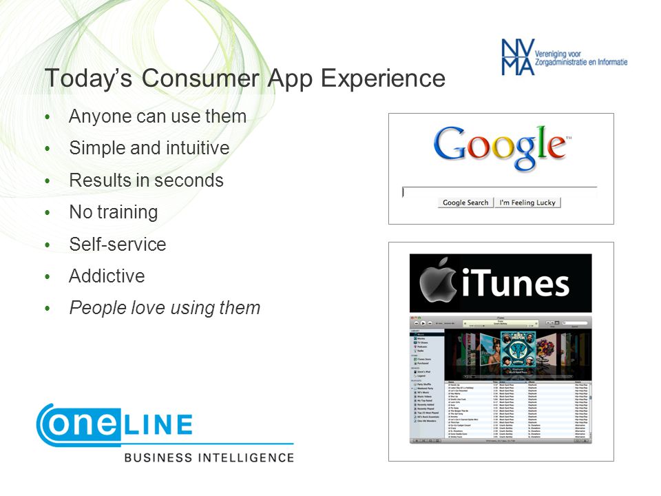 • Anyone can use them • Simple and intuitive • Results in seconds • No training • Self-service • Addictive • People love using them Today’s Consumer App Experience