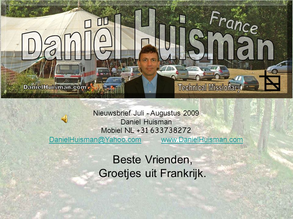 Nieuwsbrief Juli - Augustus 2009 Daniel Huisman Mobiel NL Beste Vrienden, Groetjes uit Frankrijk.