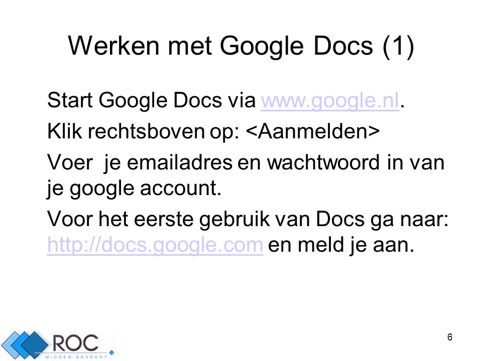 6 Werken met Google Docs (1) Start Google Docs via   Klik rechtsboven op: Voer je  adres en wachtwoord in van je google account.