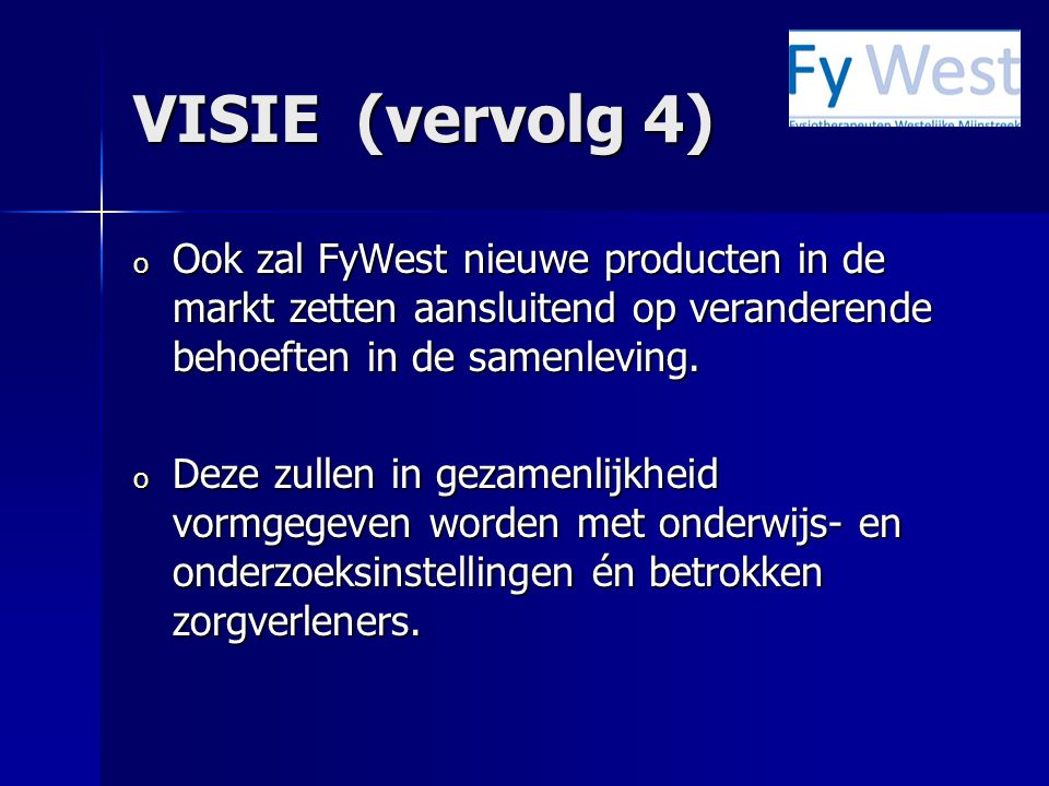 VISIE (vervolg 4) o Ook zal FyWest nieuwe producten in de markt zetten aansluitend op veranderende behoeften in de samenleving.