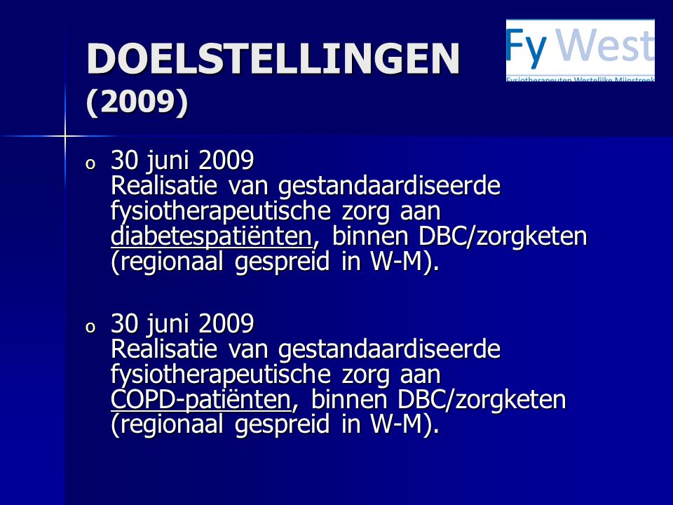 DOELSTELLINGEN (2009) o 30 juni 2009 Realisatie van gestandaardiseerde fysiotherapeutische zorg aan diabetespatiënten, binnen DBC/zorgketen (regionaal gespreid in W-M).