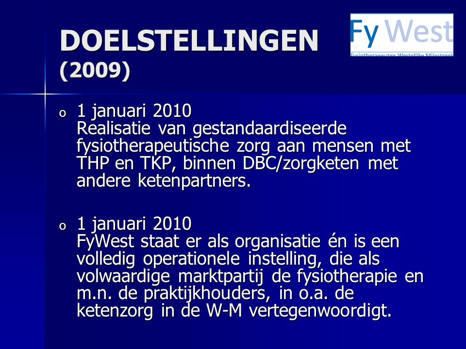 DOELSTELLINGEN (2009) o 1 januari 2010 Realisatie van gestandaardiseerde fysiotherapeutische zorg aan mensen met THP en TKP, binnen DBC/zorgketen met andere ketenpartners.