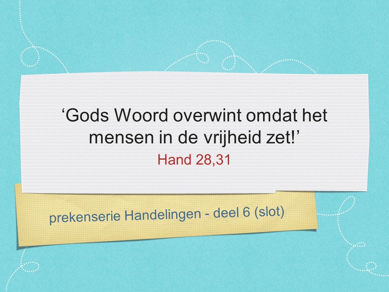 prekenserie Handelingen - deel 6 (slot) ‘Gods Woord overwint omdat het mensen in de vrijheid zet!’ Hand 28,31