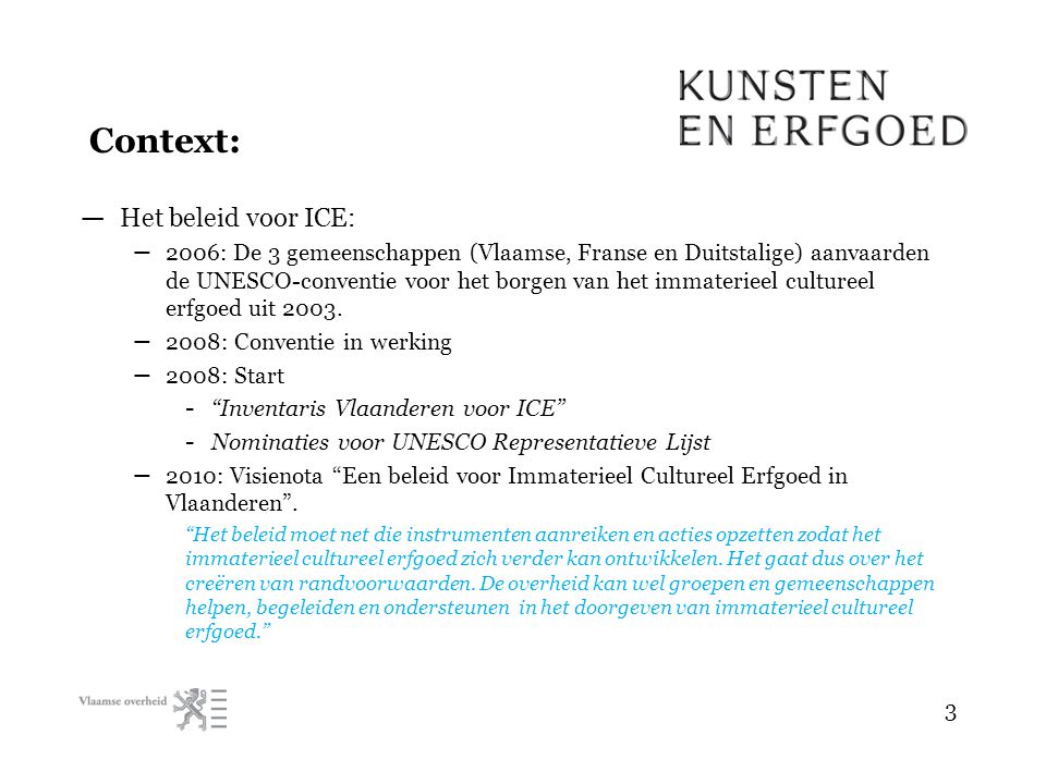 — Het beleid voor ICE: – 2006: De 3 gemeenschappen (Vlaamse, Franse en Duitstalige) aanvaarden de UNESCO-conventie voor het borgen van het immaterieel cultureel erfgoed uit 2003.