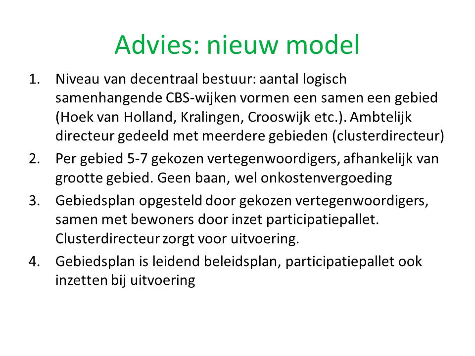 Advies: nieuw model 1.Niveau van decentraal bestuur: aantal logisch samenhangende CBS-wijken vormen een samen een gebied (Hoek van Holland, Kralingen, Crooswijk etc.).