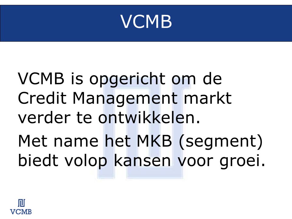 VCMB VCMB is opgericht om de Credit Management markt verder te ontwikkelen.