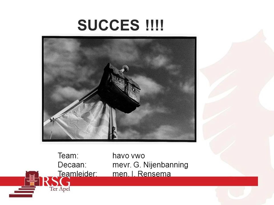 SUCCES !!!! Team: havo vwo Decaan: mevr. G. Nijenbanning Teamleider: men. I. Rensema