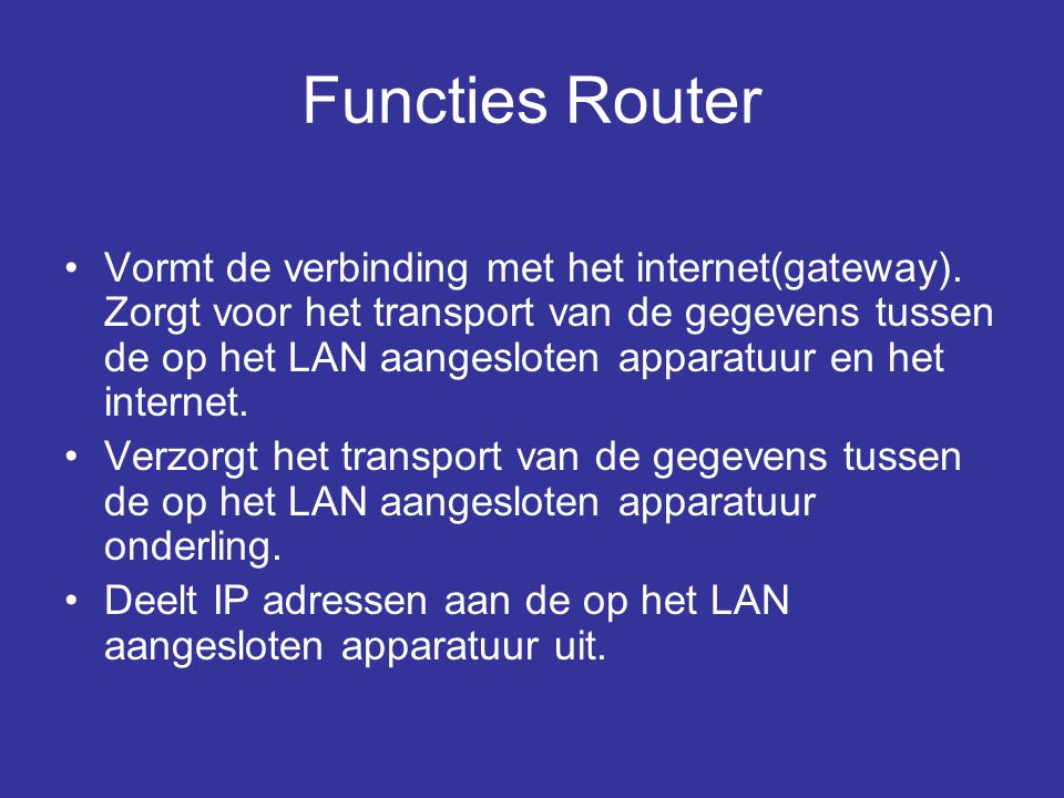 Functies Router •Vormt de verbinding met het internet(gateway).