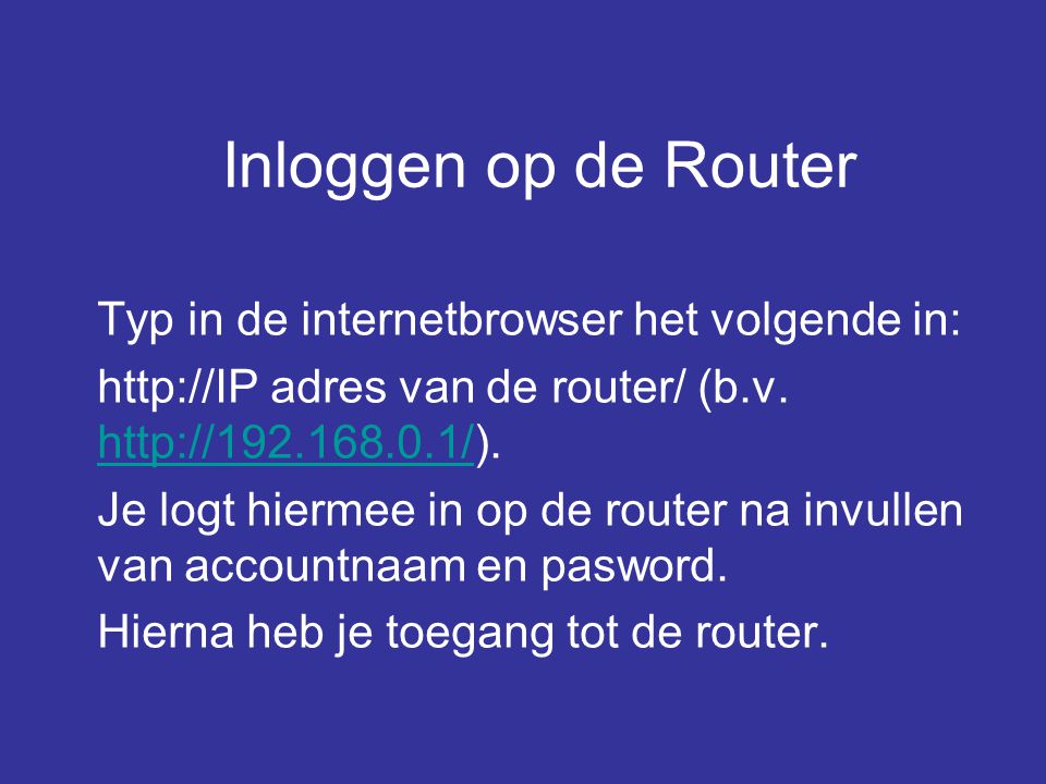 Inloggen op de Router Typ in de internetbrowser het volgende in:   adres van de router/ (b.v.