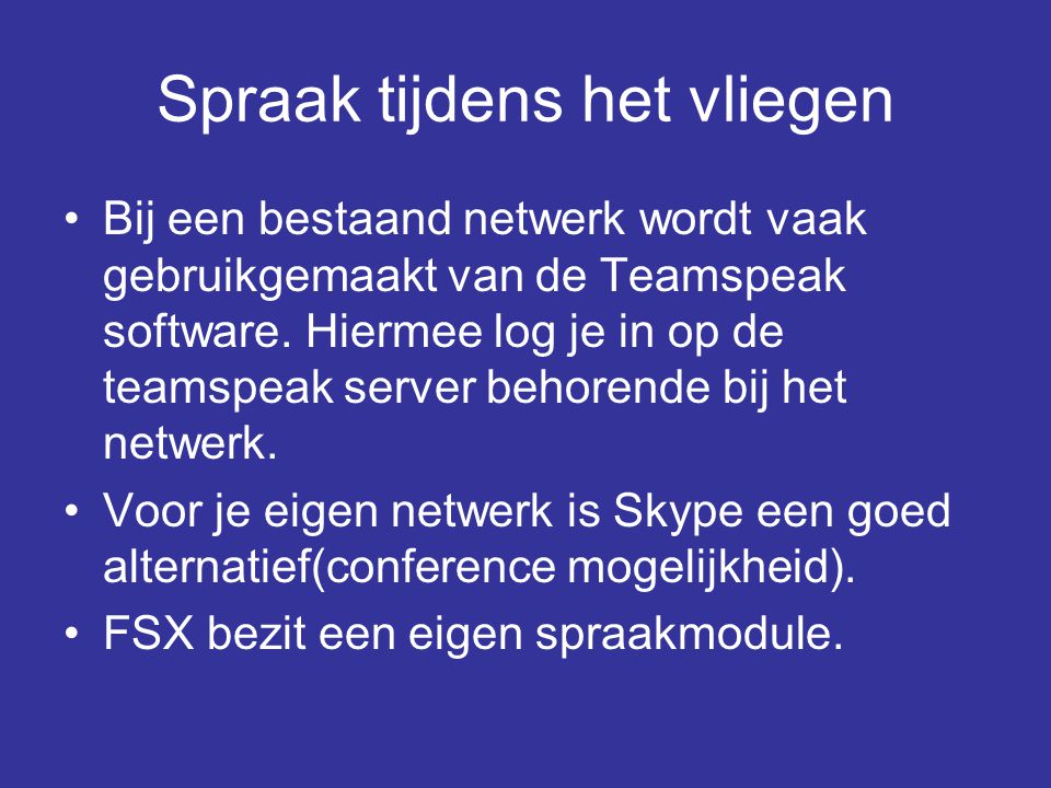 Spraak tijdens het vliegen •Bij een bestaand netwerk wordt vaak gebruikgemaakt van de Teamspeak software.