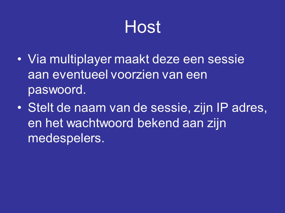 Host •Via multiplayer maakt deze een sessie aan eventueel voorzien van een paswoord.