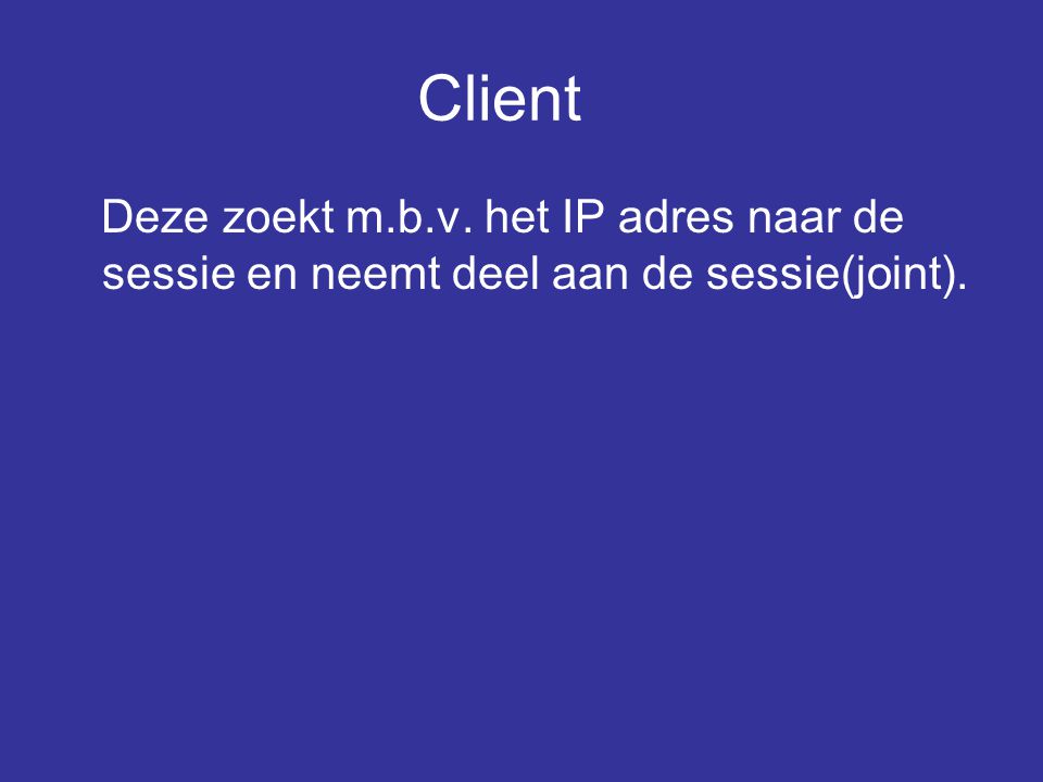 Client Deze zoekt m.b.v. het IP adres naar de sessie en neemt deel aan de sessie(joint).