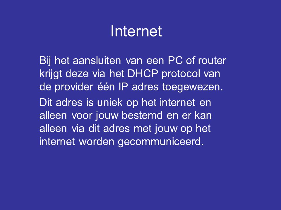 Internet Bij het aansluiten van een PC of router krijgt deze via het DHCP protocol van de provider één IP adres toegewezen.