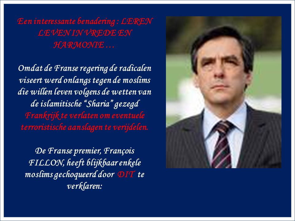 François FILLON, geboren op 4 maart 1954 in Mans, is een Franse politicus, premier van Frankrijk sinds het begin van het presidentschap van Nicolas SARKOZY op 17 mei 2007.