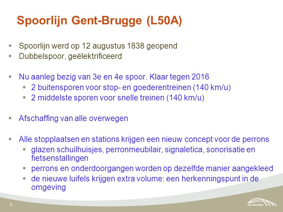 5 Spoorlijn Gent-Brugge (L50A)  Spoorlijn werd op 12 augustus 1838 geopend  Dubbelspoor, geëlektrificeerd  Nu aanleg bezig van 3e en 4e spoor.