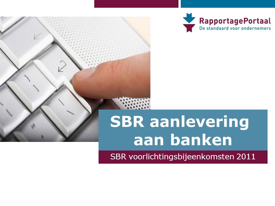 SBR aanlevering aan banken SBR voorlichtingsbijeenkomsten 2011