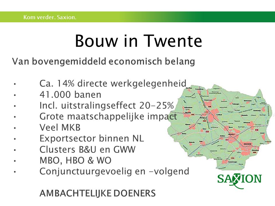 Kom verder. Saxion. Bouw in Twente Van bovengemiddeld economisch belang •Ca.