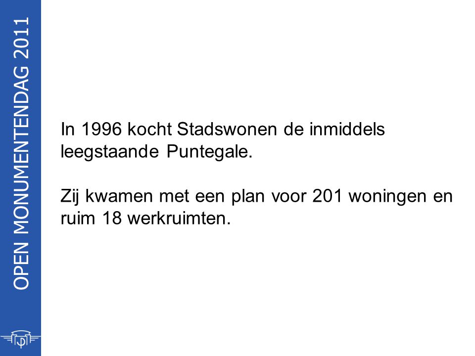 OPEN MONUMENTENDAG 2011 In 1996 kocht Stadswonen de inmiddels leegstaande Puntegale.