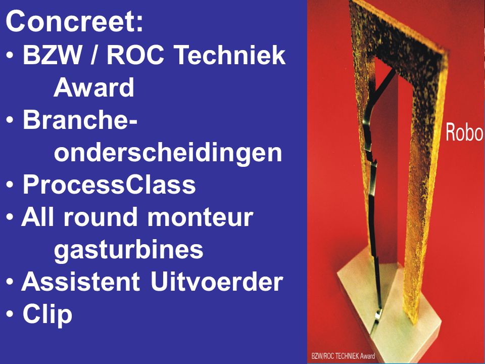 Concreet: • BZW / ROC Techniek Award • Branche- onderscheidingen • ProcessClass • All round monteur gasturbines • Assistent Uitvoerder • Clip