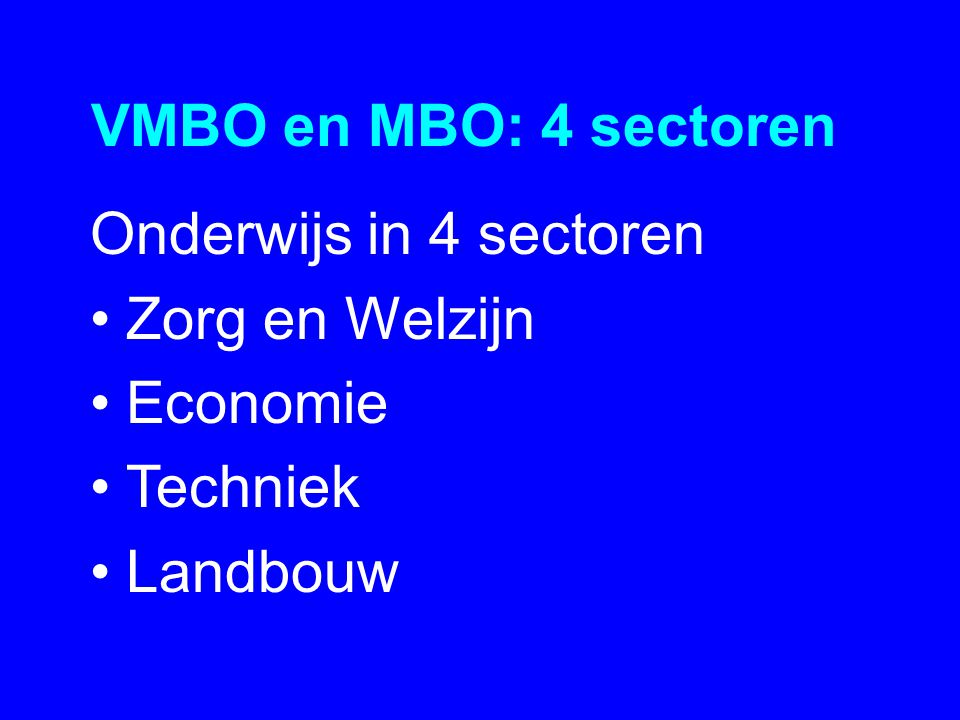 VMBO en MBO: 4 sectoren Onderwijs in 4 sectoren •Zorg en Welzijn •Economie •Techniek •Landbouw