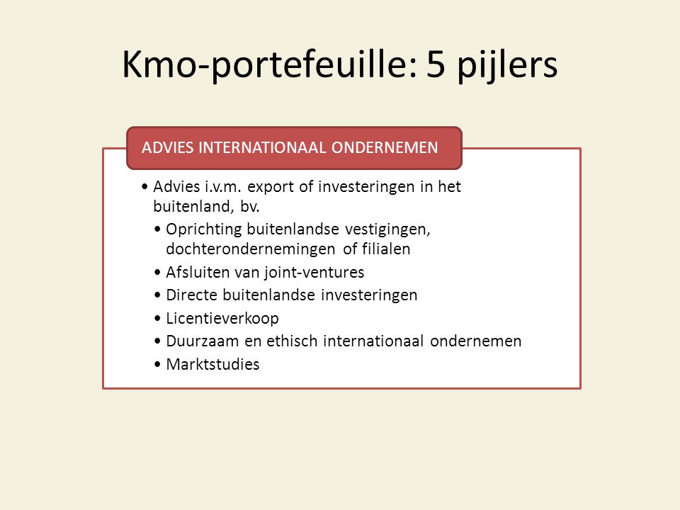 Kmo-portefeuille: 5 pijlers •Advies i.v.m. export of investeringen in het buitenland, bv.