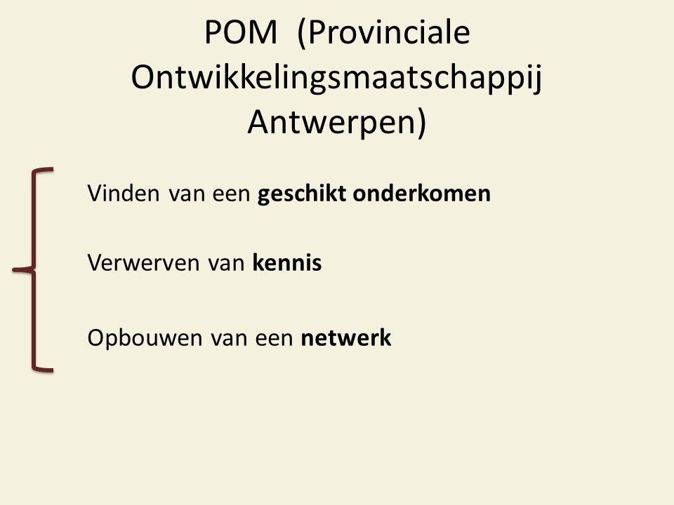 POM (Provinciale Ontwikkelingsmaatschappij Antwerpen) Vinden van een geschikt onderkomen Verwerven van kennis Opbouwen van een netwerk