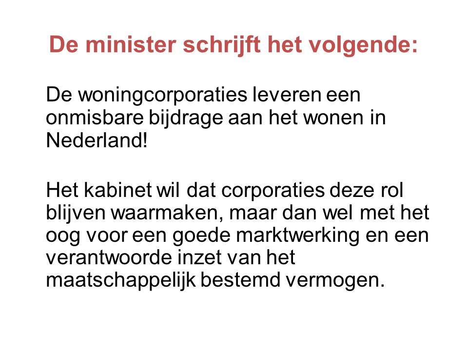 De minister schrijft het volgende: De woningcorporaties leveren een onmisbare bijdrage aan het wonen in Nederland.