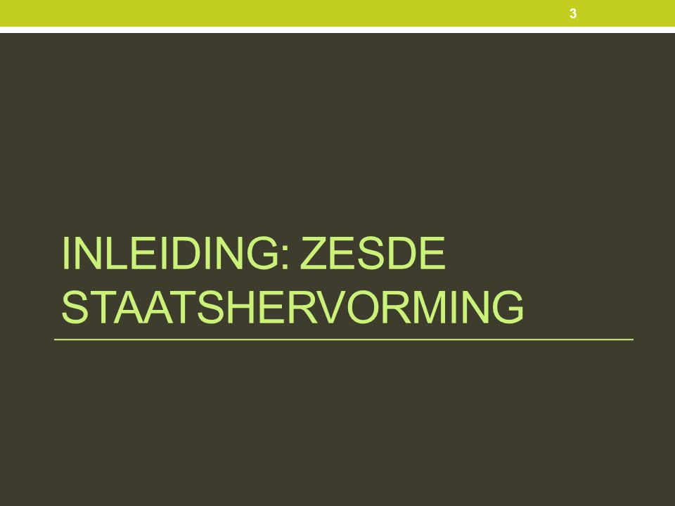 INLEIDING: ZESDE STAATSHERVORMING 3