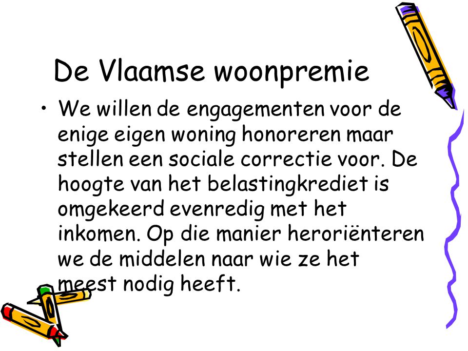 De Vlaamse woonpremie •We willen de engagementen voor de enige eigen woning honoreren maar stellen een sociale correctie voor.
