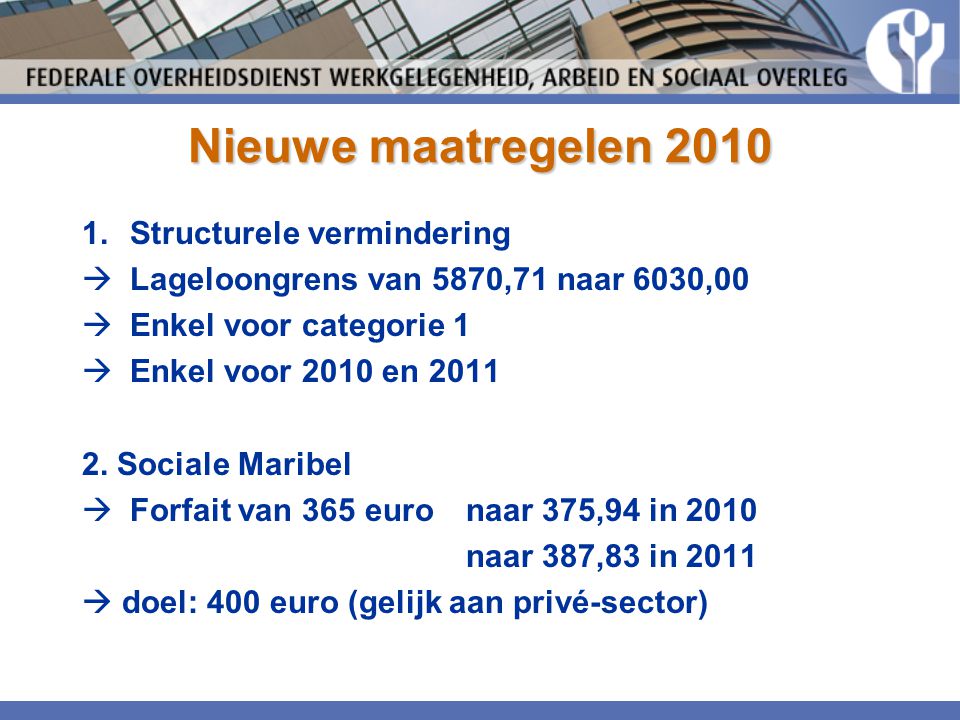 Nieuwe maatregelen Structurele vermindering  Lageloongrens van 5870,71 naar 6030,00  Enkel voor categorie 1  Enkel voor 2010 en