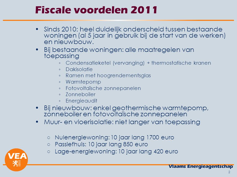 2 Fiscale voordelen 2011 •Sinds 2010: heel duidelijk onderscheid tussen bestaande woningen (al 5 jaar in gebruik bij de start van de werken) en nieuwbouw.
