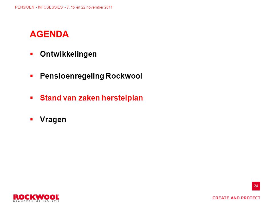 24 PENSIOEN - INFOSESSIES - 7, 15 en 22 november 2011  Ontwikkelingen  Pensioenregeling Rockwool  Stand van zaken herstelplan  Vragen AGENDA