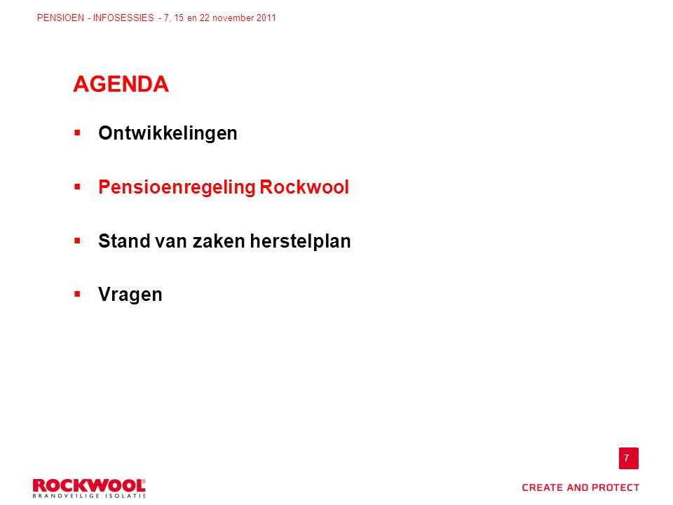 7 PENSIOEN - INFOSESSIES - 7, 15 en 22 november 2011  Ontwikkelingen  Pensioenregeling Rockwool  Stand van zaken herstelplan  Vragen AGENDA