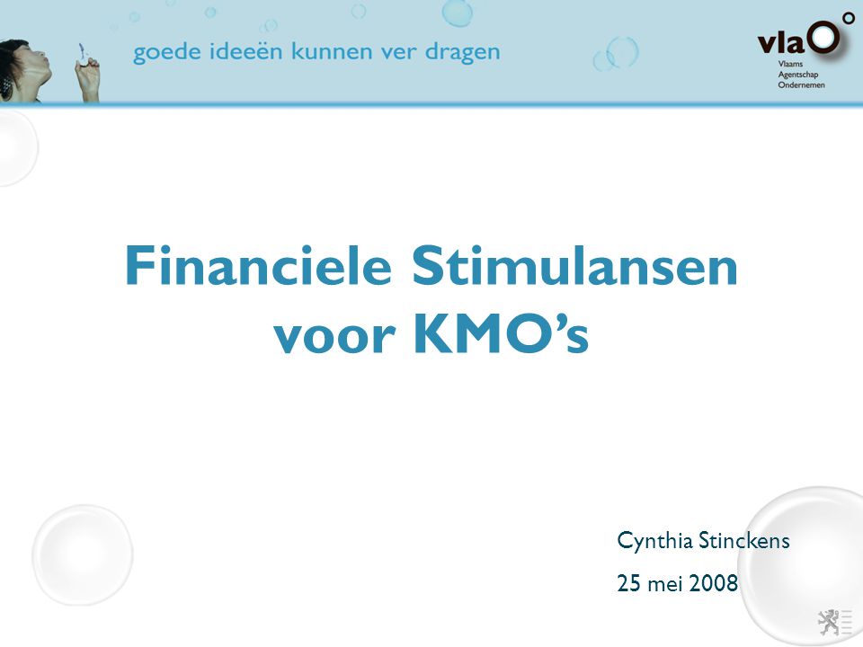 Financiele Stimulansen voor KMO’s Cynthia Stinckens 25 mei 2008
