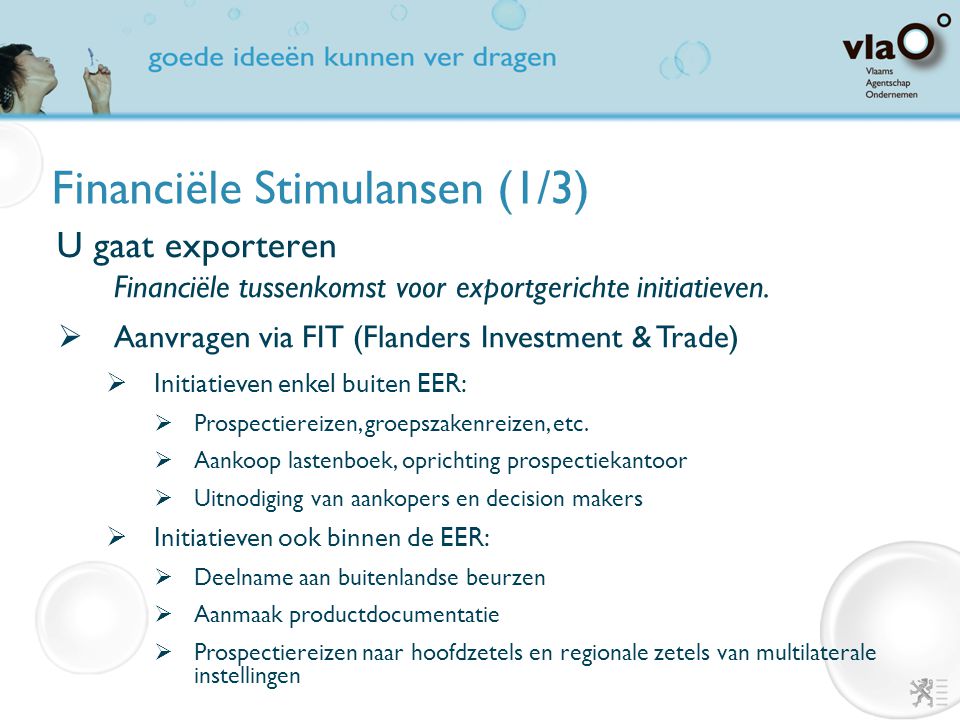 Financiële Stimulansen (1/3) U gaat exporteren Financiële tussenkomst voor exportgerichte initiatieven.