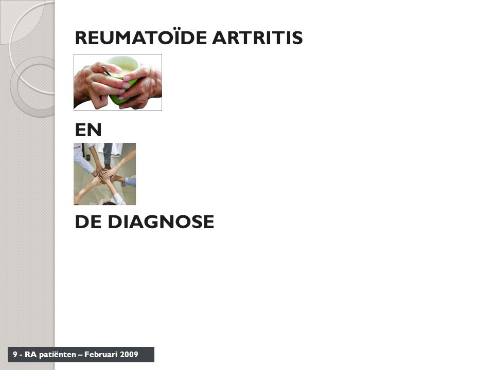 9 - RA patiënten – Februari 2009 REUMATOÏDE ARTRITIS EN DE DIAGNOSE