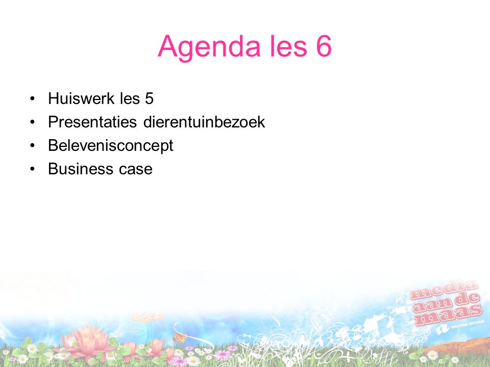 Agenda les 6 •Huiswerk les 5 •Presentaties dierentuinbezoek •Belevenisconcept •Business case