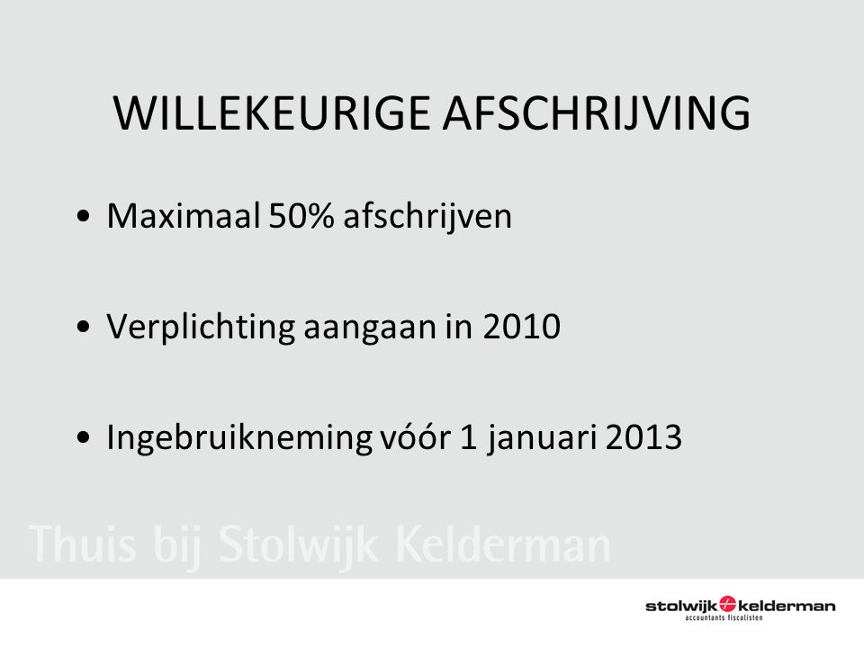 WILLEKEURIGE AFSCHRIJVING •Maximaal 50% afschrijven •Verplichting aangaan in 2010 •Ingebruikneming vóór 1 januari 2013