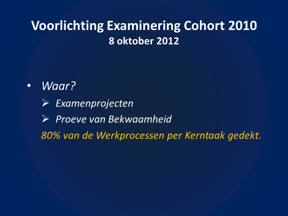 Voorlichting Examinering Cohort oktober 2012 • Waar.