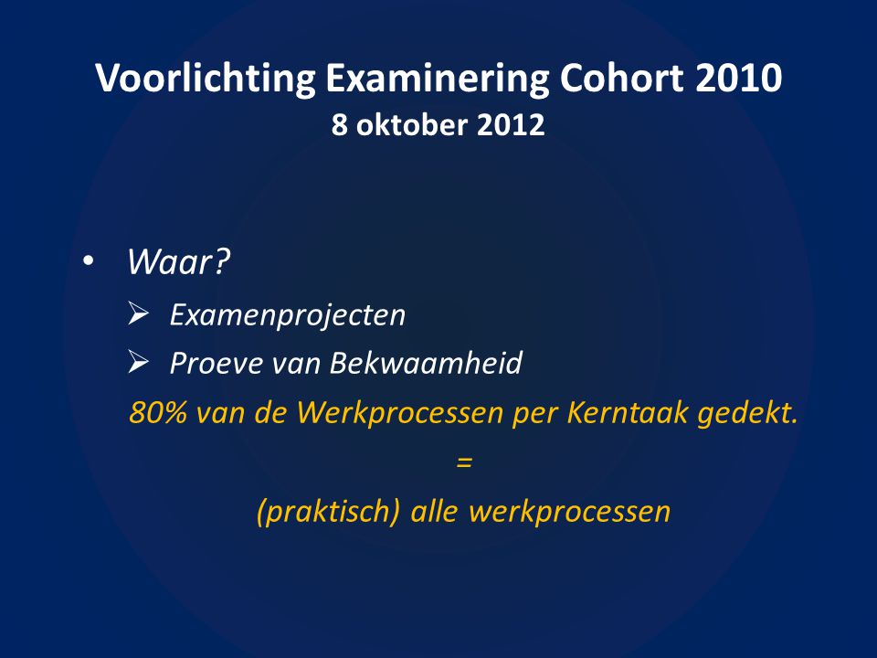 Voorlichting Examinering Cohort oktober 2012 • Waar.