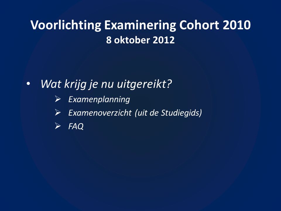 Voorlichting Examinering Cohort oktober 2012 • Wat krijg je nu uitgereikt.