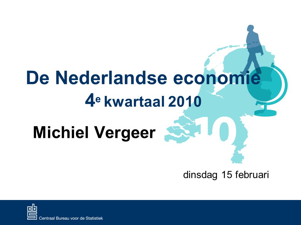 De Nederlandse economie 4 e kwartaal 2010 Michiel Vergeer dinsdag 15 februari