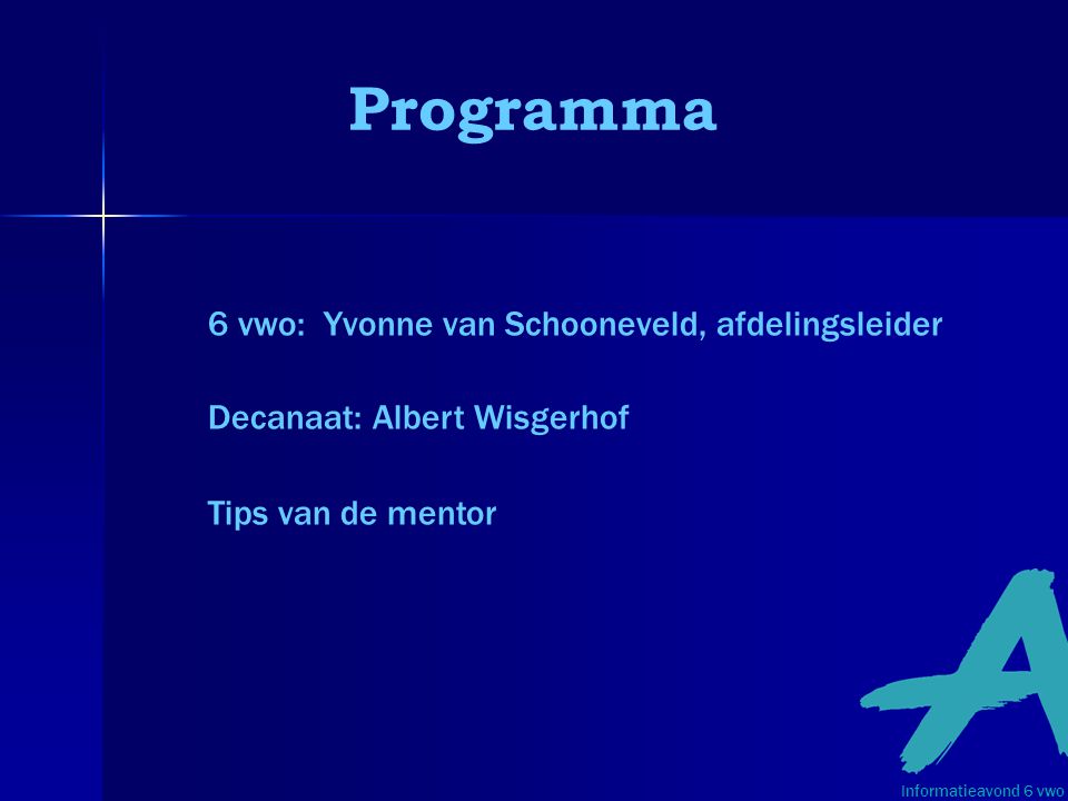 Informatieavond 6 vwo 6 vwo: Yvonne van Schooneveld, afdelingsleider Decanaat: Albert Wisgerhof Tips van de mentor Programma