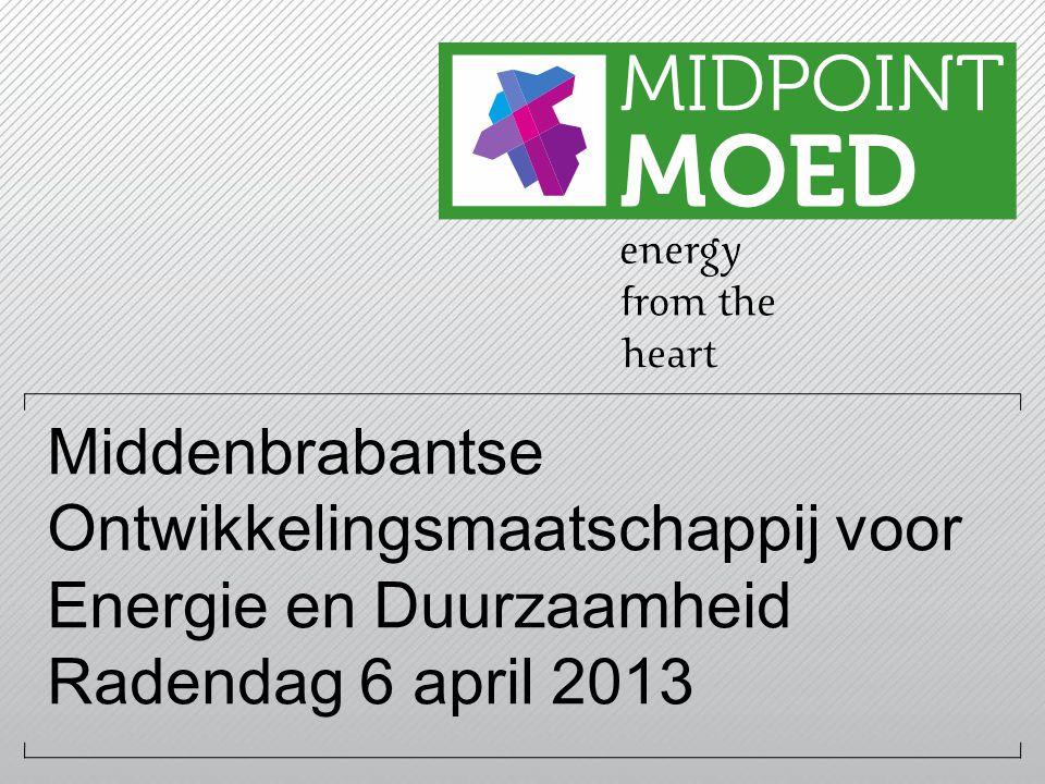 Middenbrabantse Ontwikkelingsmaatschappij voor Energie en Duurzaamheid Radendag 6 april 2013